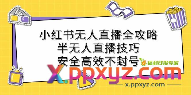 小红书无人直播全攻略：半无人直播技巧，安全高效不封号