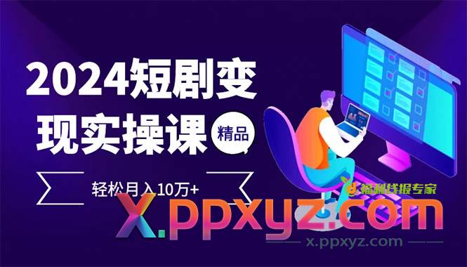 2024最火爆的项目短剧变现轻松月入10万+