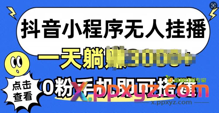 抖音小程序无人挂播，0粉手机可搭建，不违规不限流，小白一看就会